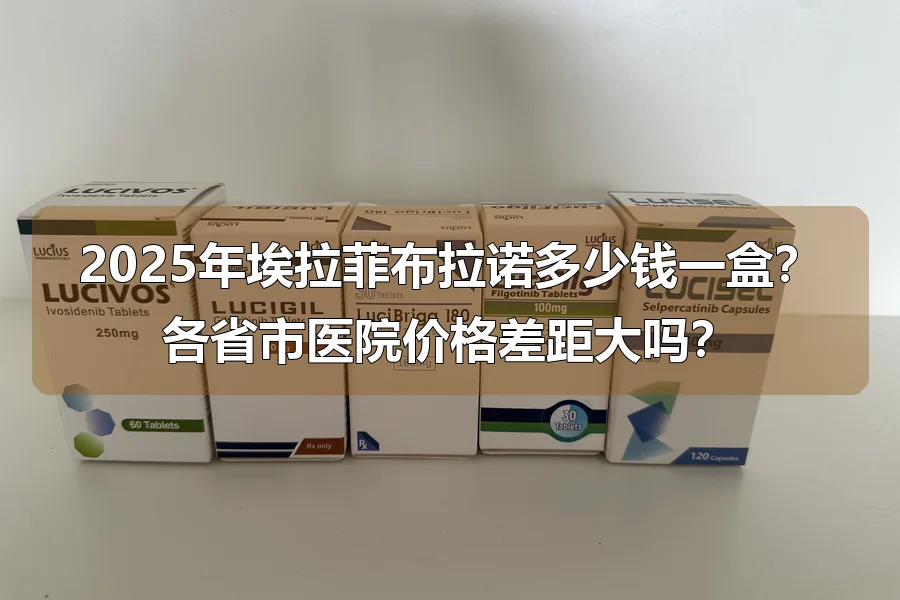 2025年埃拉菲布拉诺多少钱一盒？各省市医院价格差距大吗？